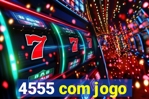 4555 com jogo